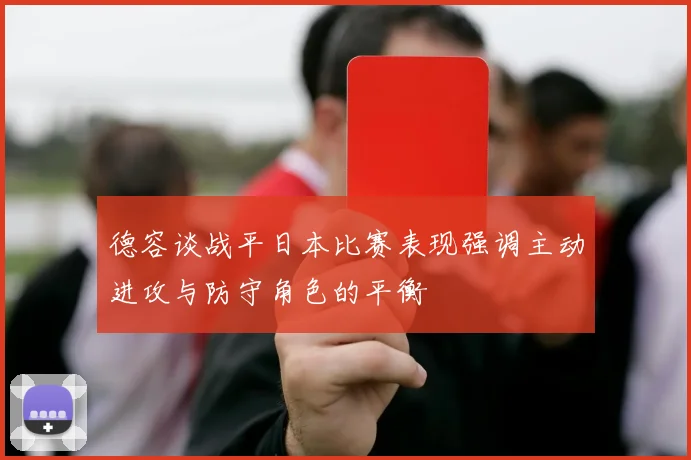 德容谈战平日本比赛表现强调主动进攻与防守角色的平衡