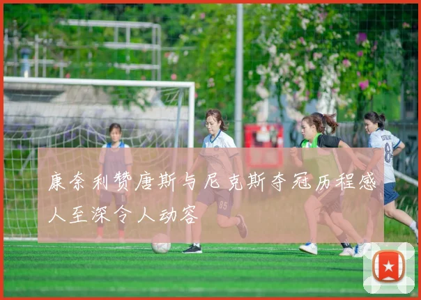 康奈利赞唐斯与尼克斯夺冠历程感人至深令人动容